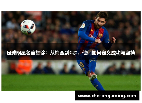 足球明星名言集锦：从梅西到C罗，他们如何定义成功与坚持