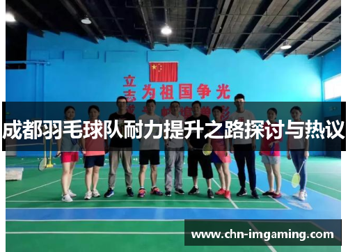 成都羽毛球队耐力提升之路探讨与热议