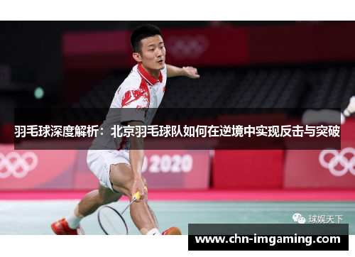 羽毛球深度解析：北京羽毛球队如何在逆境中实现反击与突破
