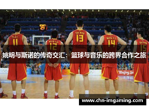 姚明与斯诺的传奇交汇：篮球与音乐的跨界合作之旅