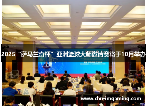2025“萨马兰奇杯”亚洲篮球大师邀请赛将于10月举办