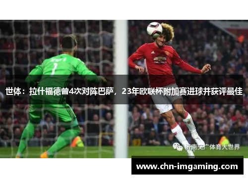 世体：拉什福德曾4次对阵巴萨，23年欧联杯附加赛进球并获评最佳
